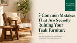 5 Common Mistakes That Are Secretly Ruining Your Teak Furniture